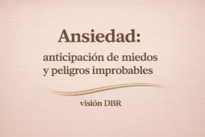 Ansiedad anticipación de miedos y peligros improbables significado emocional síntoma visión DBR