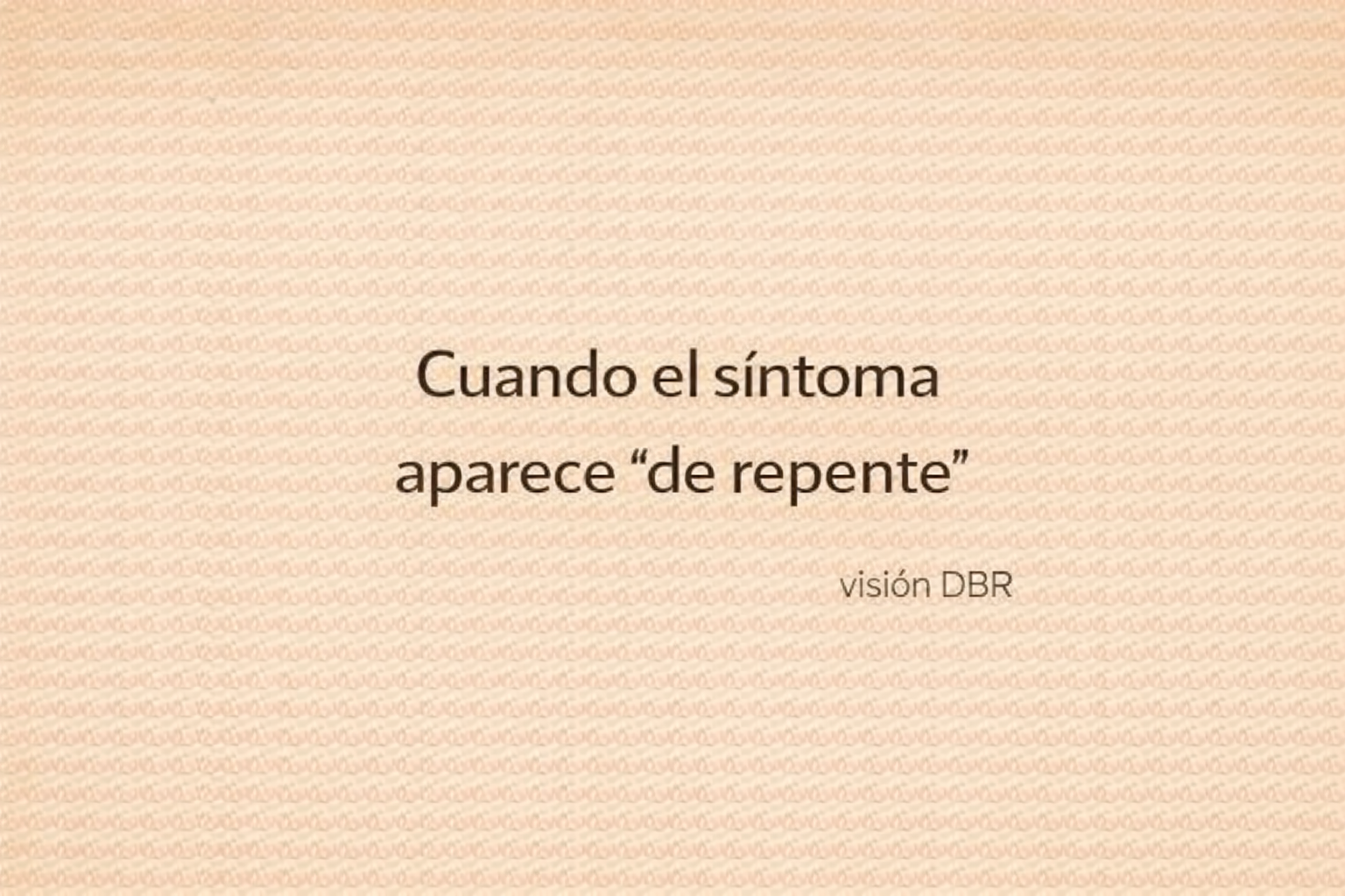 Cuando el síntoma aparece “de repente”